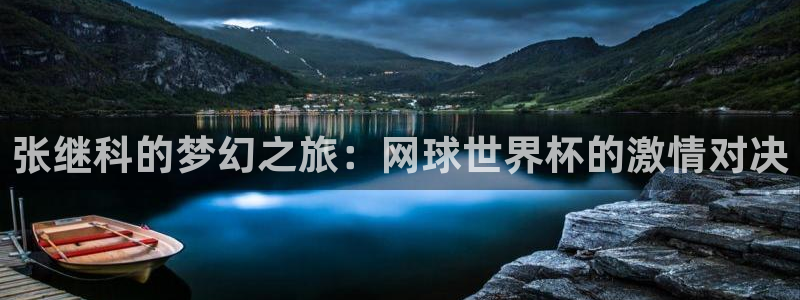 女足世界杯直播在线观看免费高清:张继科的梦幻之旅:网球世界杯的激情对决